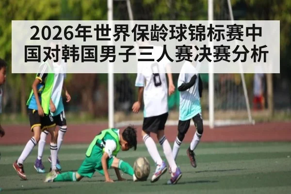 2026年世界保龄球锦标赛中国对韩国男子三人赛决赛分析